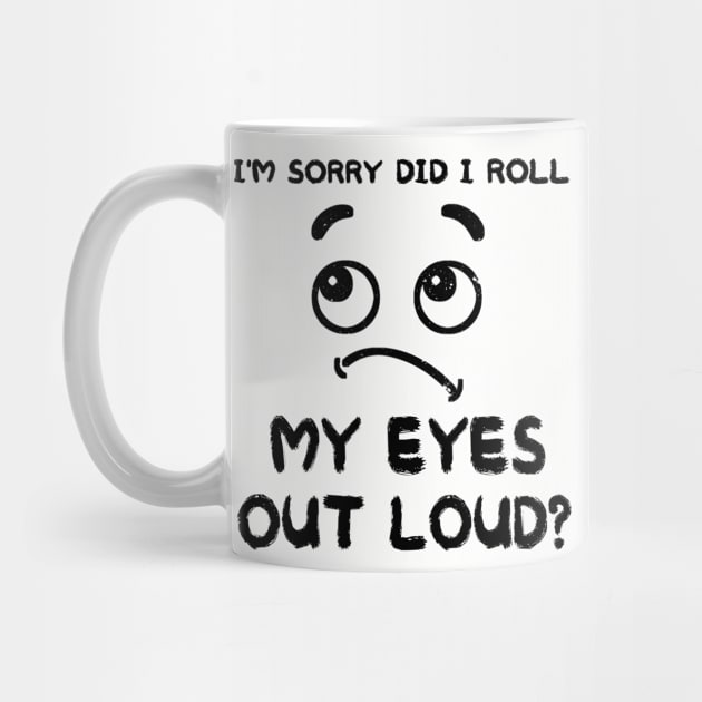 I'm Sorry Did I Roll My Eyes Out Loud, Funny Sarcastic Retro T-Shirt by mourad300